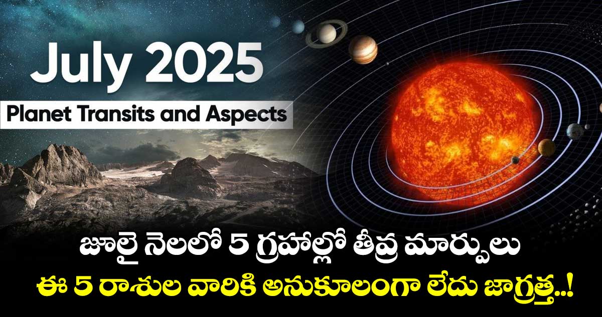 జ్యోతిష్యం : జూలై నెలలో 5 గ్రహాల్లో తీవ్ర మార్పులు : ఈ 5 రాశుల వారికి అనుకూలంగా లేదు జాగ్రత్త..!