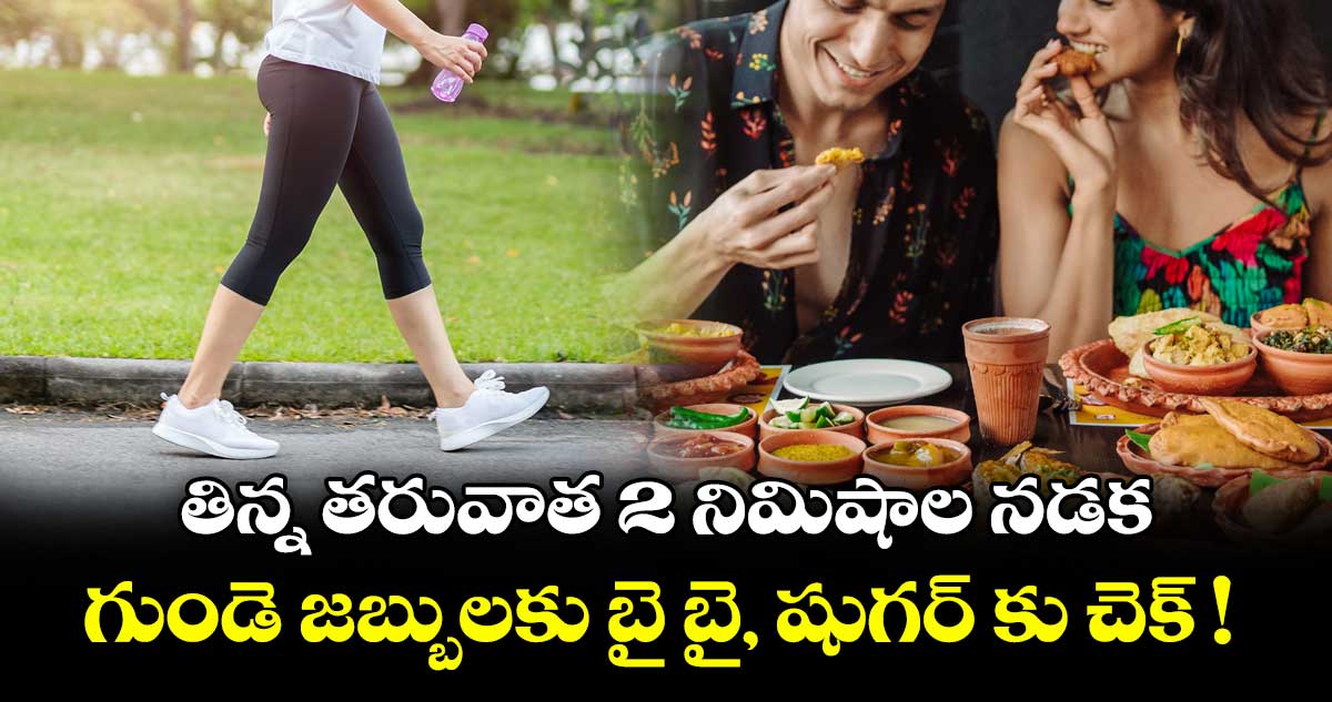 తిన్న తరువాత 2 నిమిషాల నడక : గుండె జబ్బులకు బై బై, షుగర్ కు చెక్ !