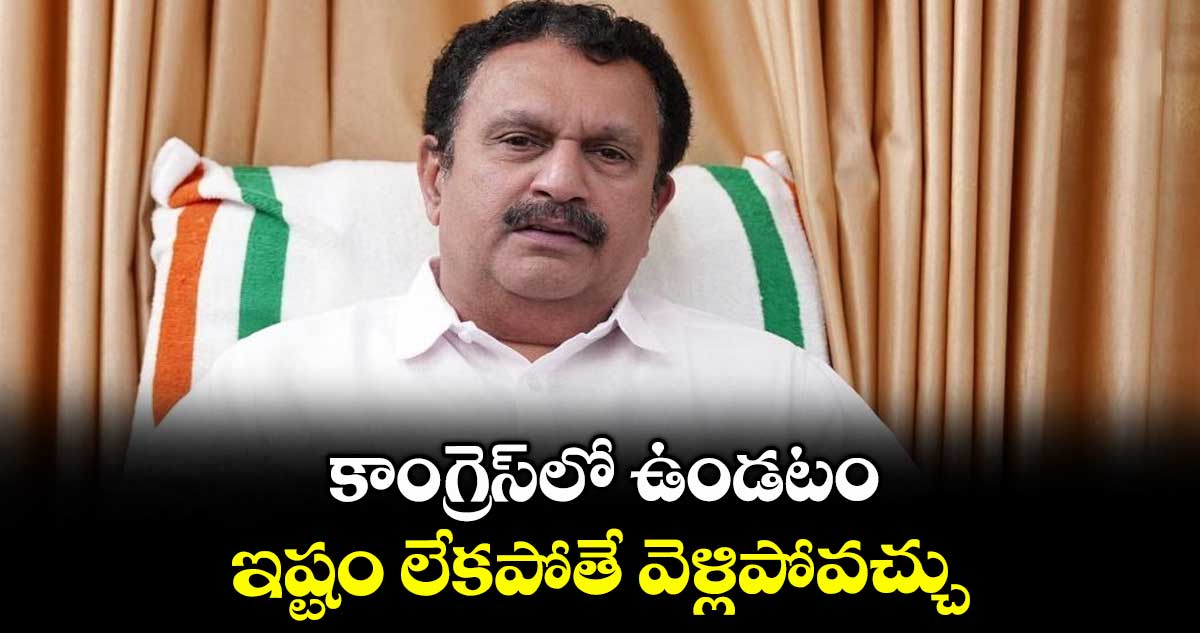 కాంగ్రెస్లో ఉండటం ఇష్టం లేకపోతే వెళ్లిపోవచ్చు : కె.మురళీధరన్