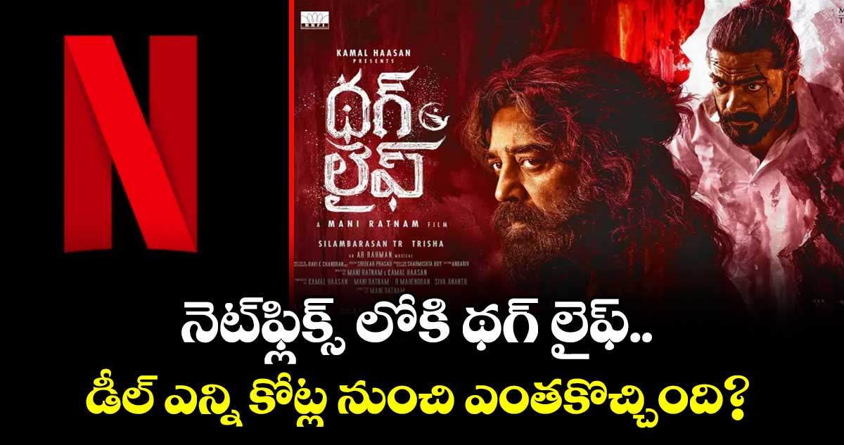 Thug Life OTT: నెట్ఫ్లిక్స్ లోకి థగ్ లైఫ్.. డీల్ ఎన్ని కోట్ల నుంచి ఎంతకొచ్చింది?