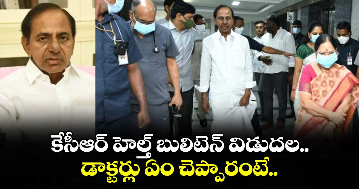 కేసీఆర్ హెల్త్ బులిటెన్ విడుదల.. డాక్టర్లు ఏం చెప్పారంటే.. 