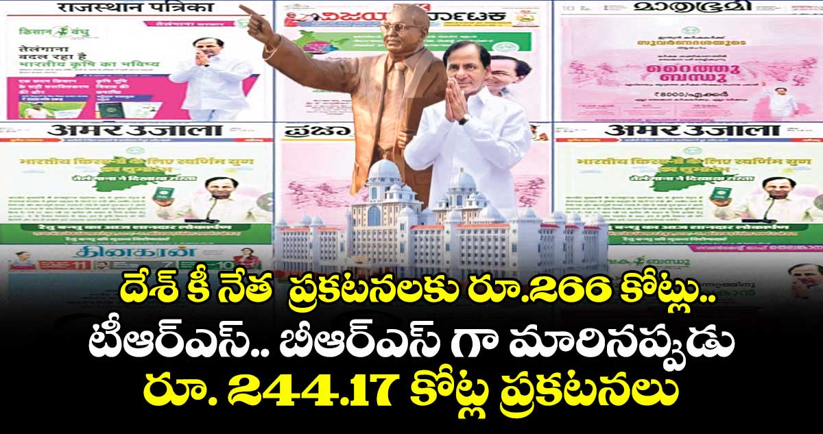 దేశ్ కీ నేత ప్రకటనలకు రూ.266 కోట్లు.. టీఆర్ఎస్.. బీఆర్ఎస్ గా మారినప్పుడు రూ. 244.17 కోట్ల ప్రకటనలు