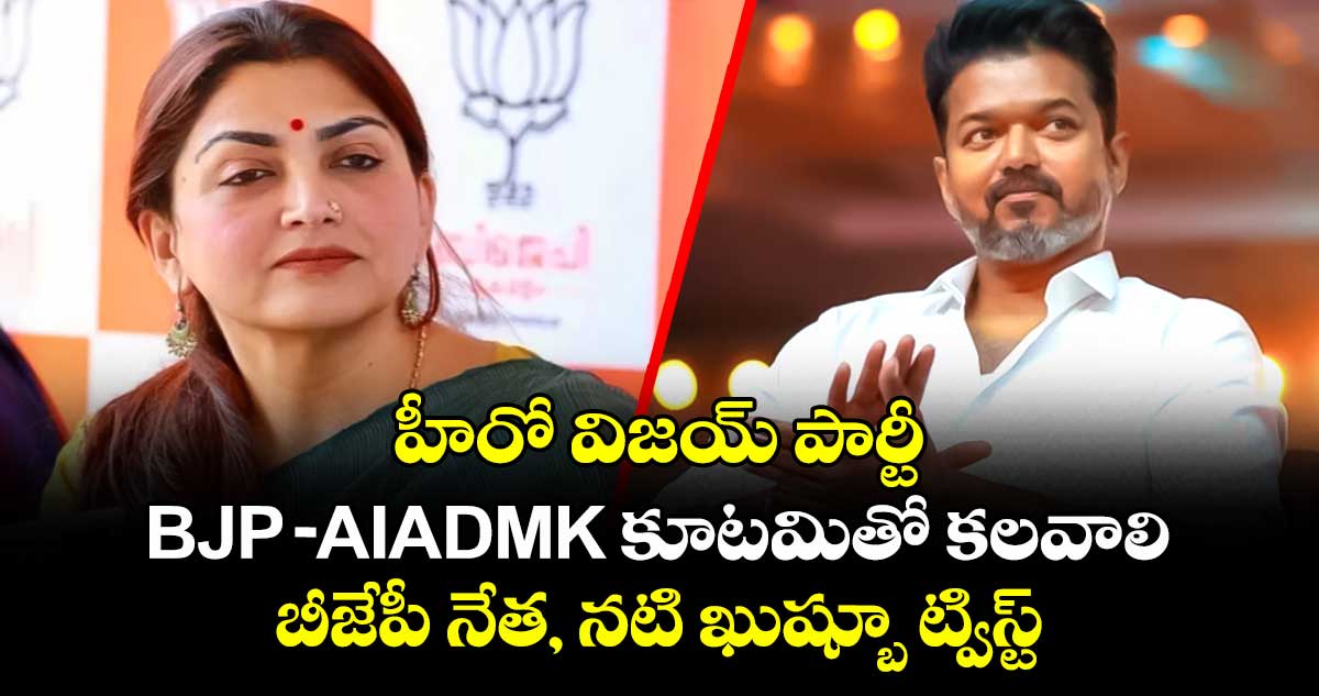 హీరో విజయ్ పార్టీ BJP- AIADMK కూటమితో కలవాలి.. బీజేపీ నేత, నటి ఖుష్బూ ట్విస్ట్