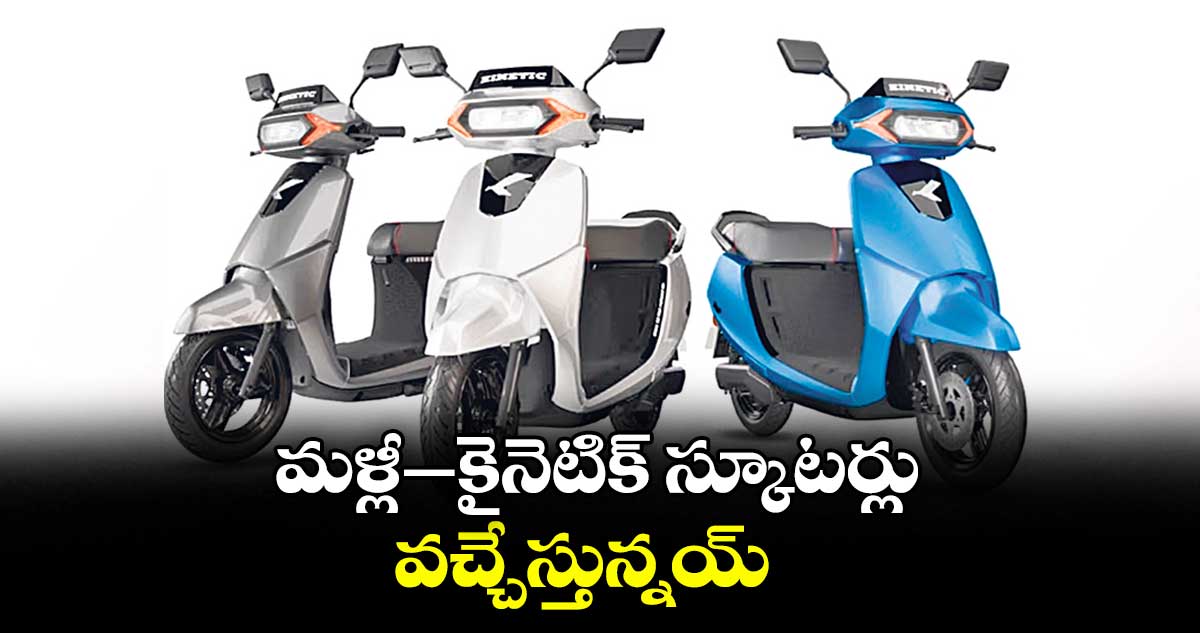 మళ్లీ -కైనెటిక్ స్కూటర్లు వచ్చేస్తున్నయ్