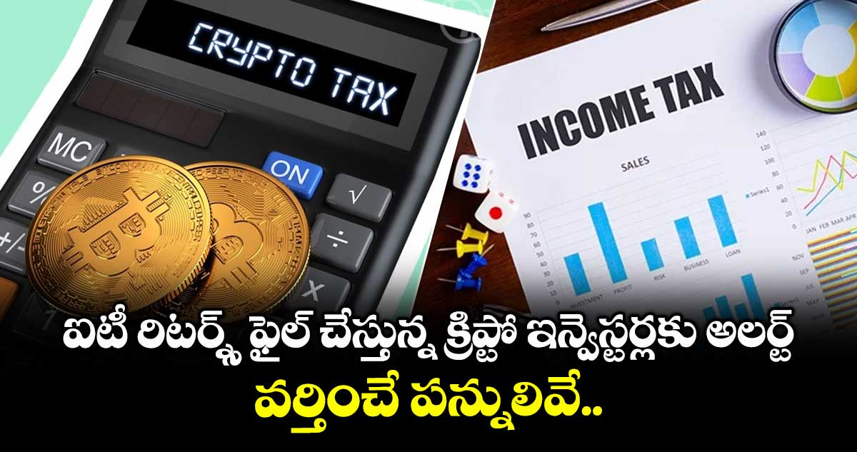 Tax News: ఐటీ రిటర్న్స్ ఫైల్ చేస్తున్న క్రిప్టో ఇన్వెస్టర్లకు అలర్ట్.. వర్తించే పన్నులివే..
