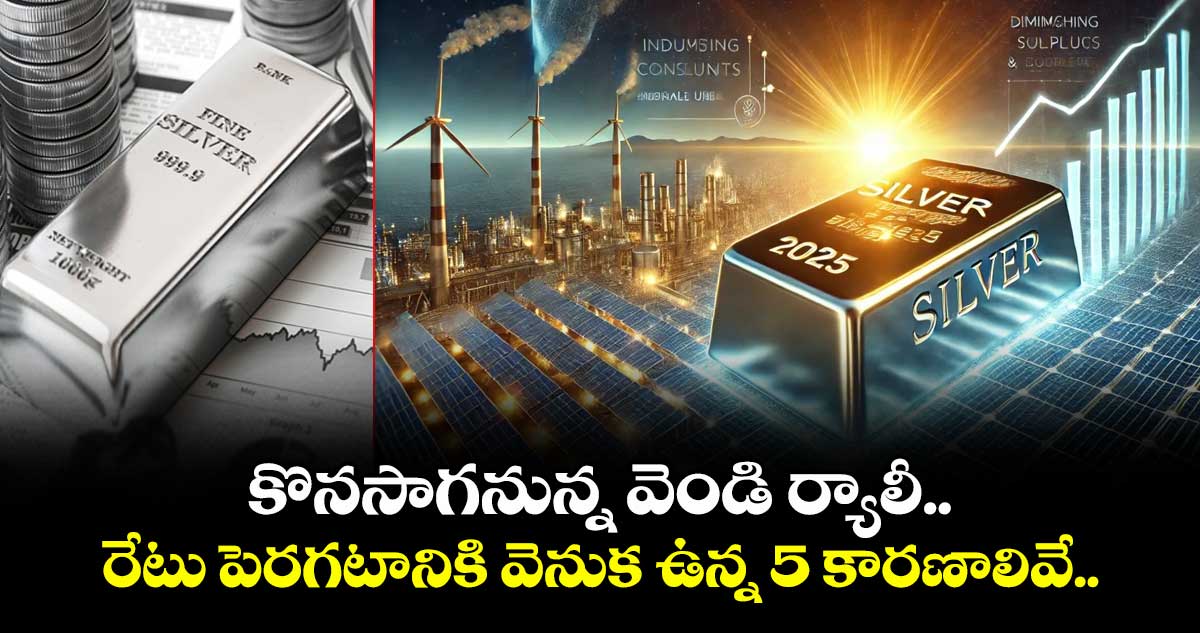 Silver: కొనసాగనున్న వెండి ర్యాలీ.. రేటు పెరగటానికి వెనుక ఉన్న 5 కారణాలివే..