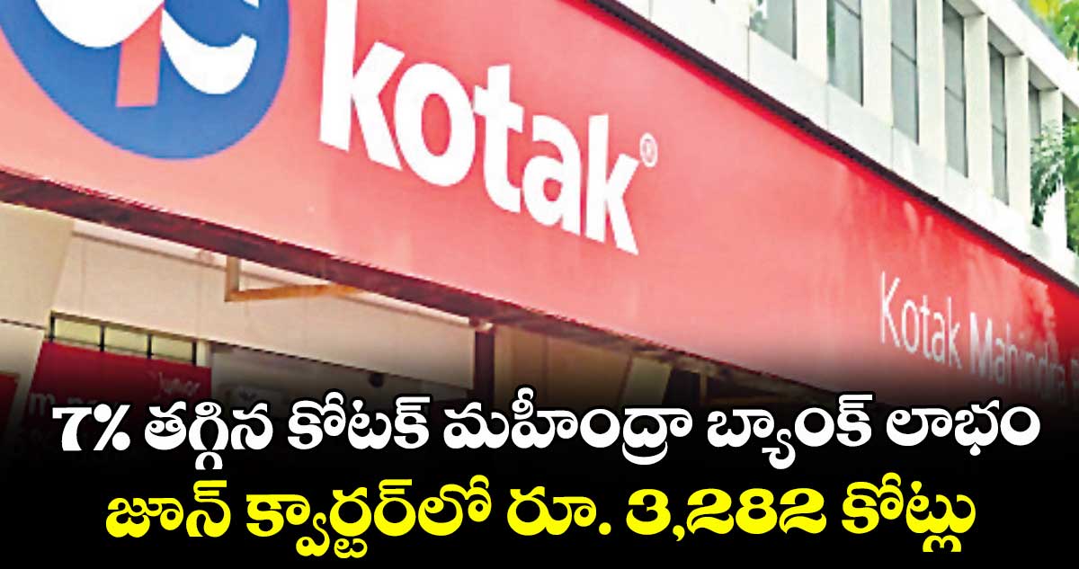 7% తగ్గిన కోటక్ మహీంద్రా బ్యాంక్ లాభం ..జూన్ క్వార్టర్లో రూ. 3,282 కోట్లు