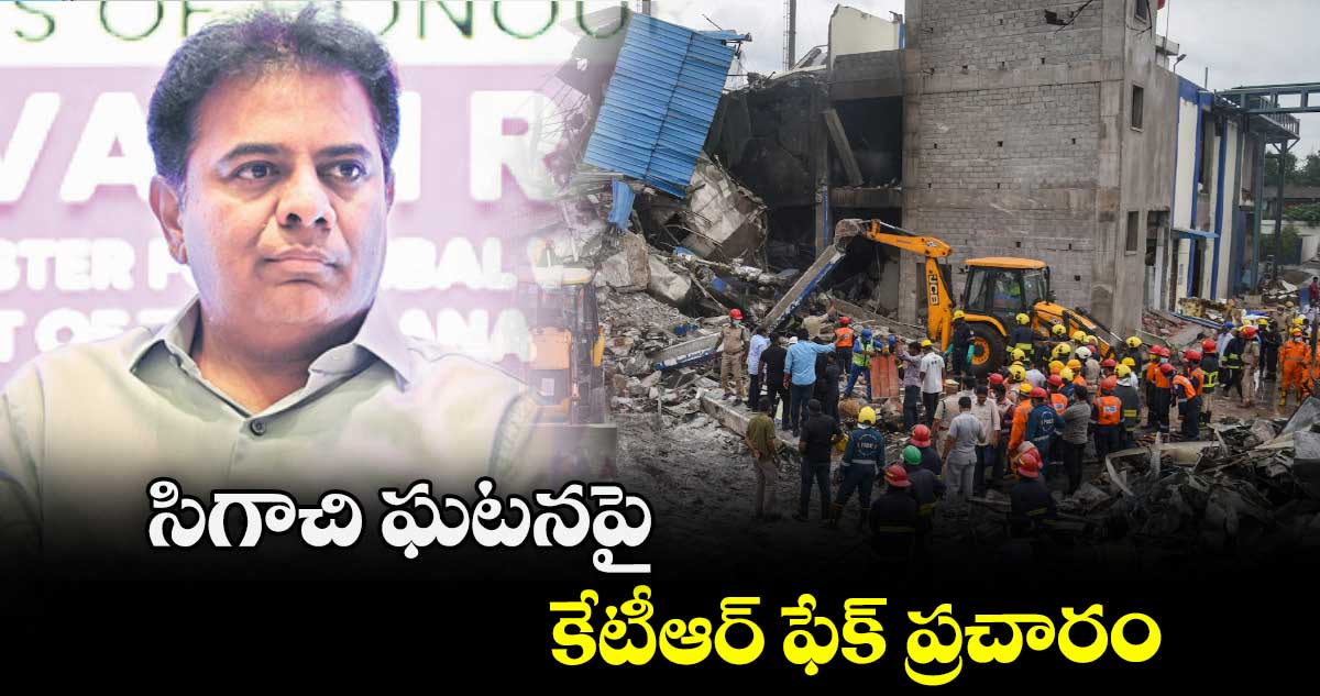 సిగాచి ఘటనపై కేటీఆర్ ఫేక్ ప్రచారం