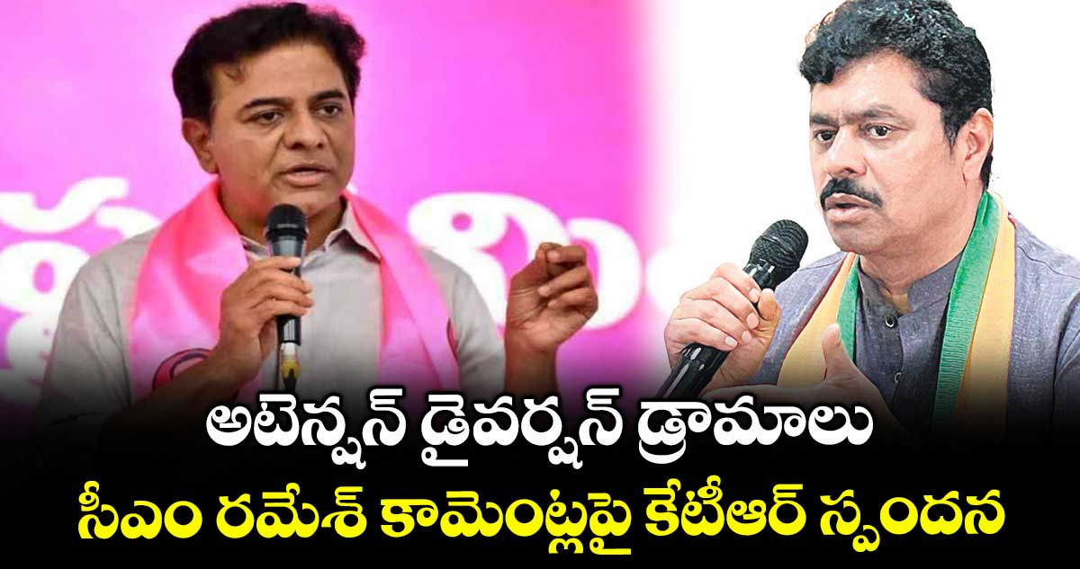 అటెన్షన్ డైవర్షన్ డ్రామాలు.. సీఎం రమేశ్ కామెంట్లపై కేటీఆర్ స్పందన