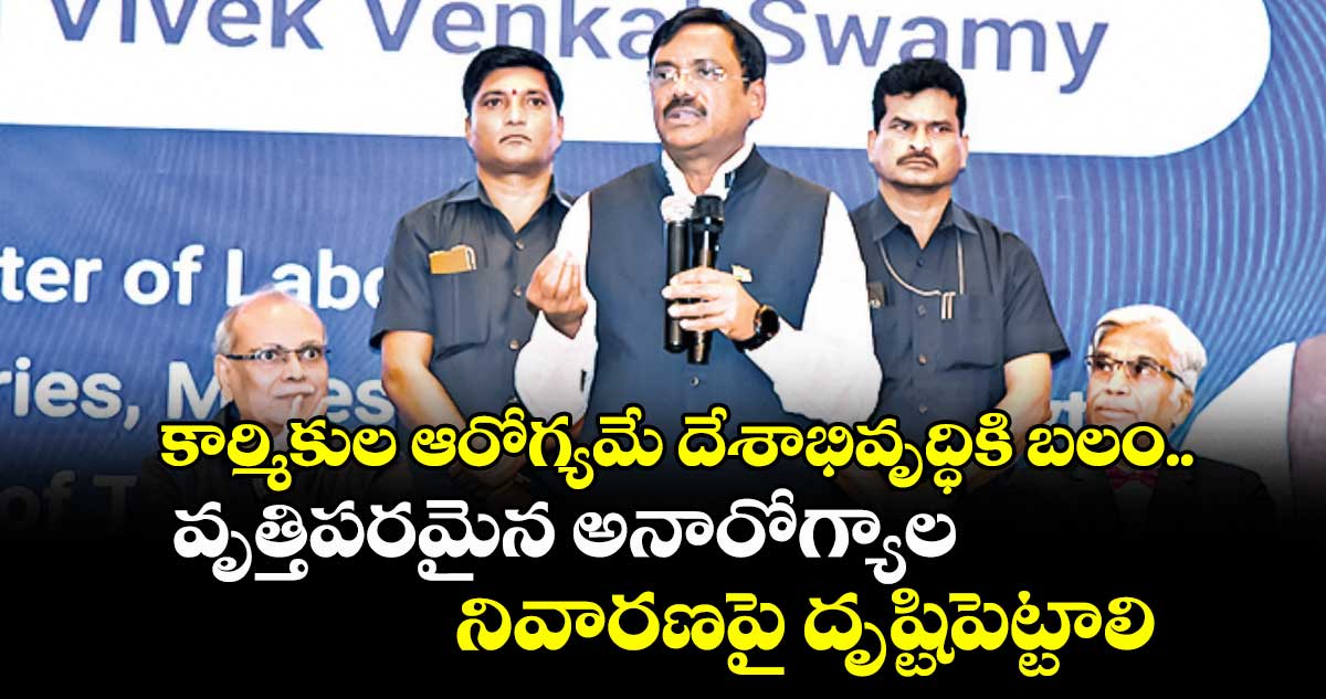 కార్మికుల ఆరోగ్యమే దేశాభివృద్ధికి బలం..వృత్తిపరమైన అనారోగ్యాల నివారణపై దృష్టిపెట్టాలి: వివేక్ వెంకటస్వామి