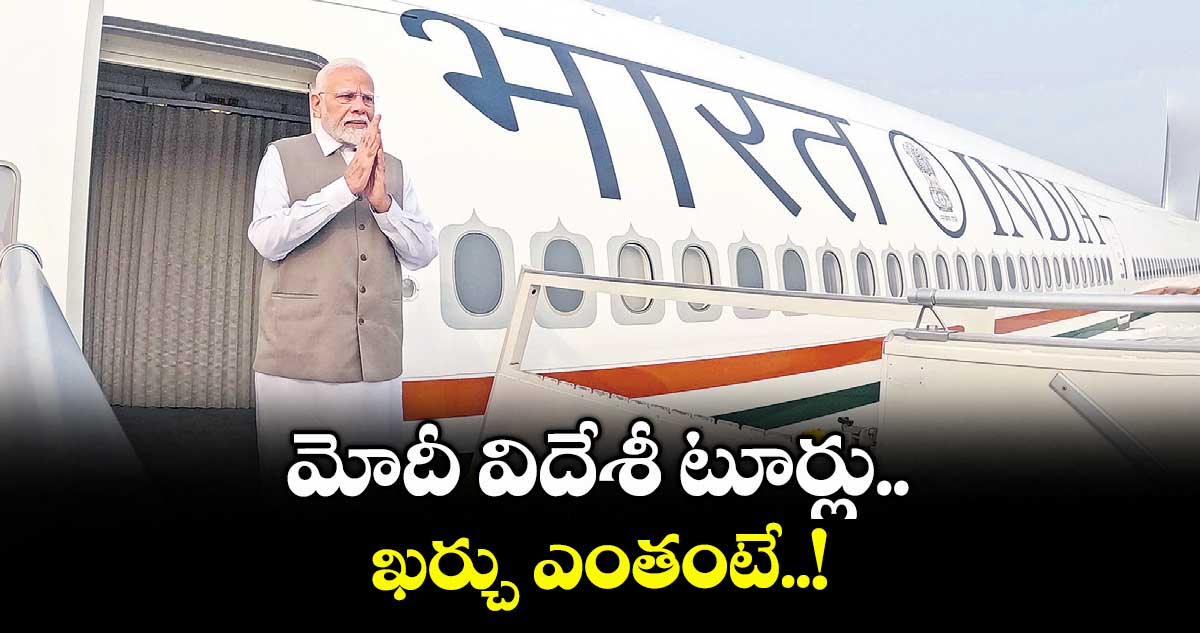 మోదీ విదేశీ టూర్లు.. ఖర్చు ఎంతంటే..!