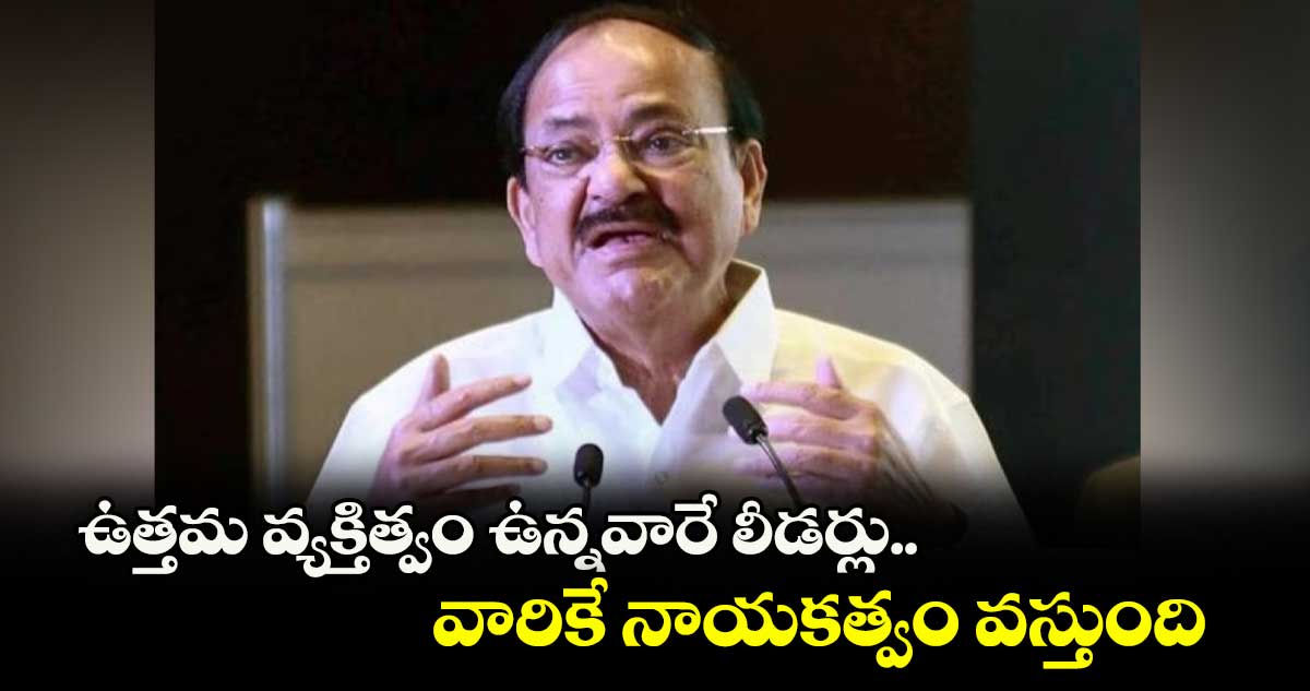ఉత్తమ వ్యక్తిత్వం ఉన్నవారే లీడర్లు.. వారికే నాయకత్వం వస్తుంది: మాజీ ఉపరాష్ట్రపతి వెంకయ్యనాయుడు