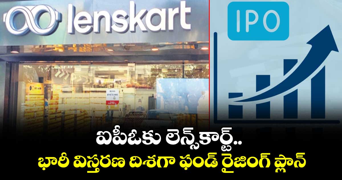 ఐపీఓకు లెన్స్కార్ట్.. భారీ విస్తరణ దిశగా ఫండ్ రైజింగ్ ప్లాన్
