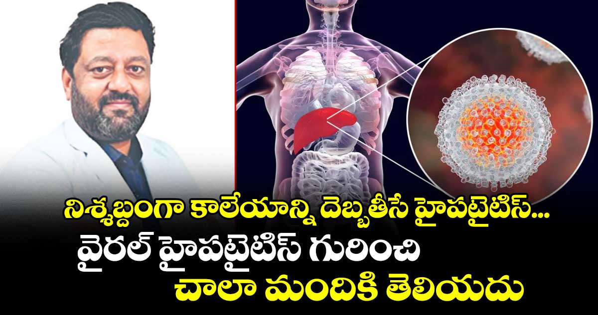 నిశ్శబ్దంగా కాలేయాన్ని దెబ్బతీసే హైపటైటిస్...వైరల్ హైపటైటిస్ గురించి చాలా మందికి తెలియదు