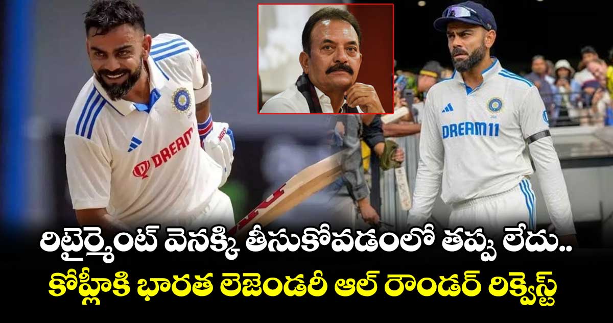 Virat Kohli: రిటైర్మెంట్ వెనక్కి తీసుకోవడంలో తప్పు లేదు.. కోహ్లీకి భారత లెజెండరీ ఆల్ రౌండర్ రిక్వెస్ట్