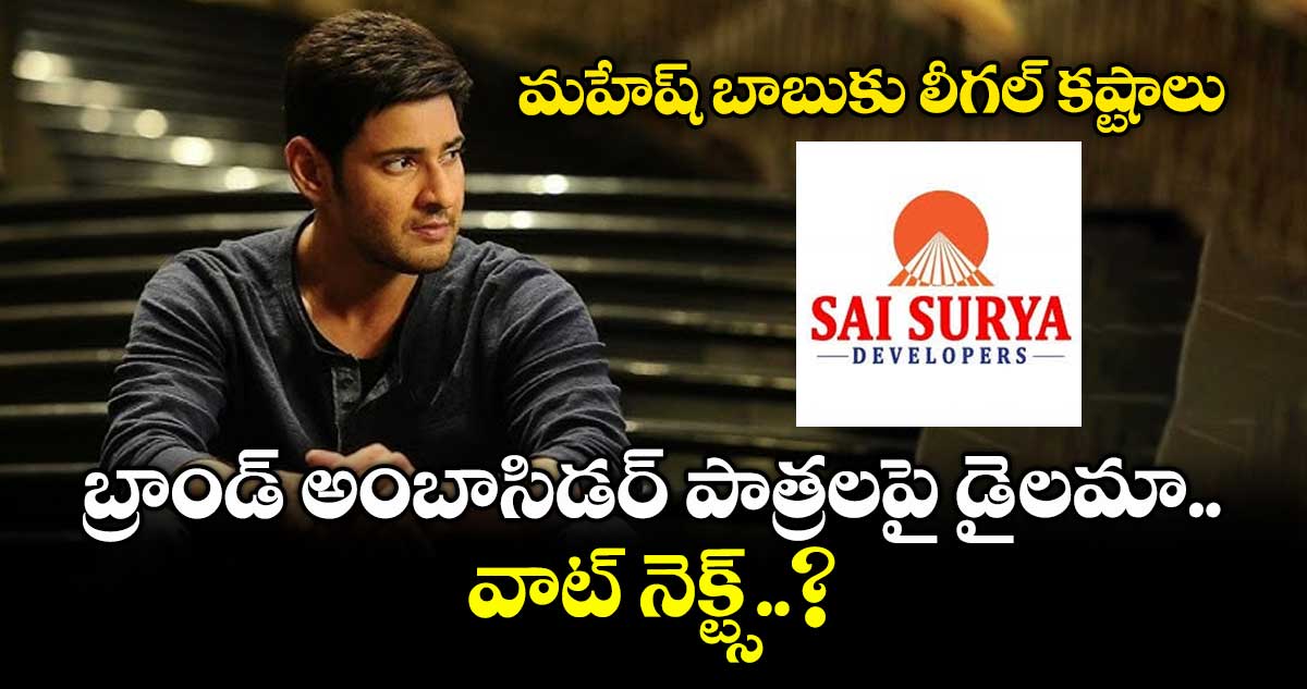 మహేష్ బాబుకు లీగల్ కష్టాలు: బ్రాండ్ అంబాసిడర్ పాత్రలపై డైలమా.. వాట్ నెక్ట్స్..?