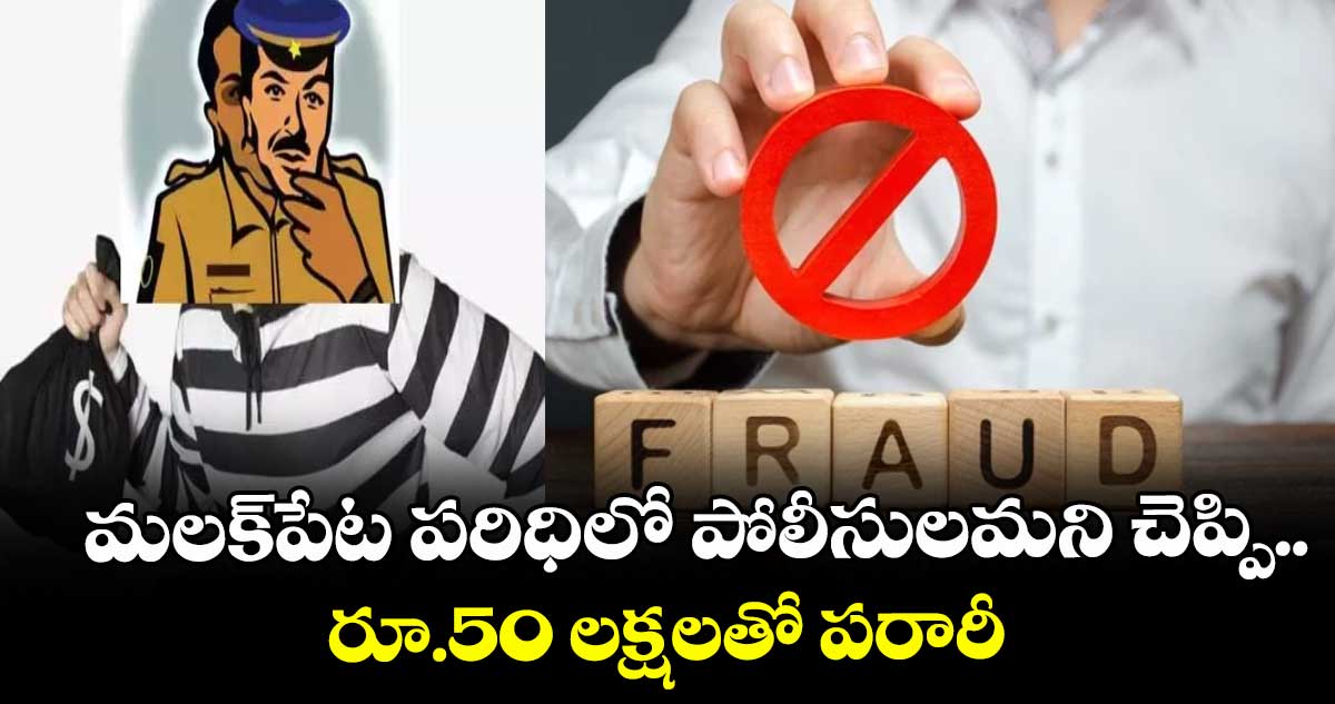మలక్పేట పరిధిలో పోలీసులమని చెప్పి.. రూ.50 లక్షలతో పరారీ