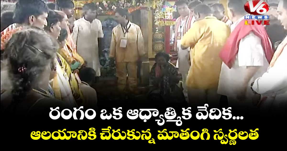 రంగం ఒక ఆధ్యాత్మిక వేదిక... ఆలయానికి చేరుకున్న మాతంగి స్వర్ణలత