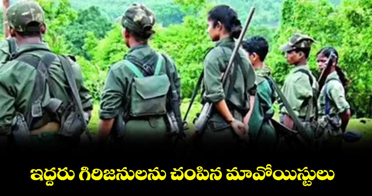 ఇద్దరు గిరిజనులను చంపిన మావోయిస్టులు