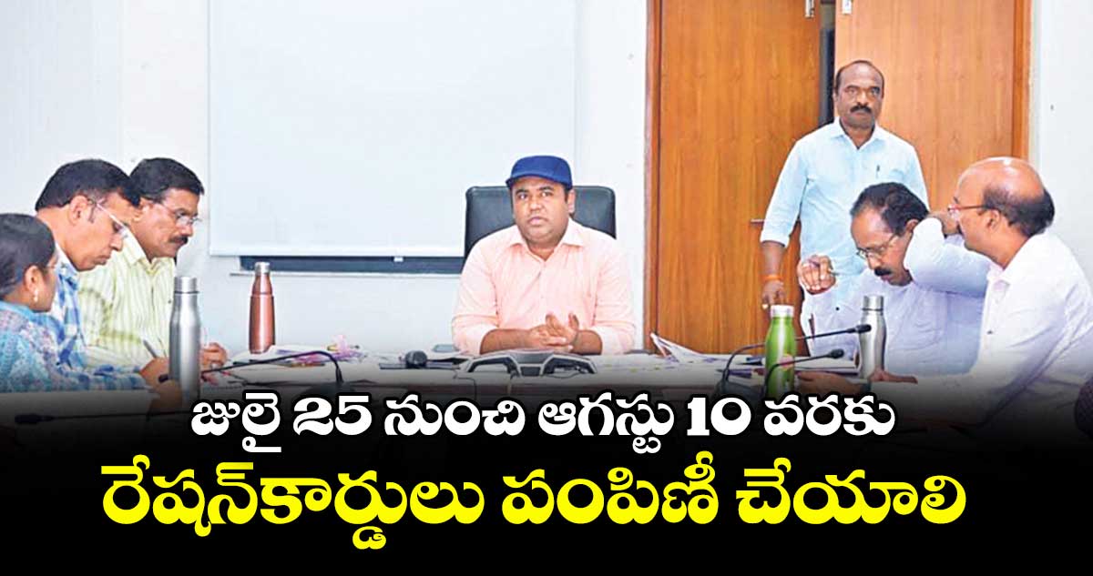 జులై 25 నుంచి ఆగస్టు 10 వరకు రేషన్కార్డులు పంపిణీ చేయాలి : కలెక్టర్ రాహుల్ రాజ్