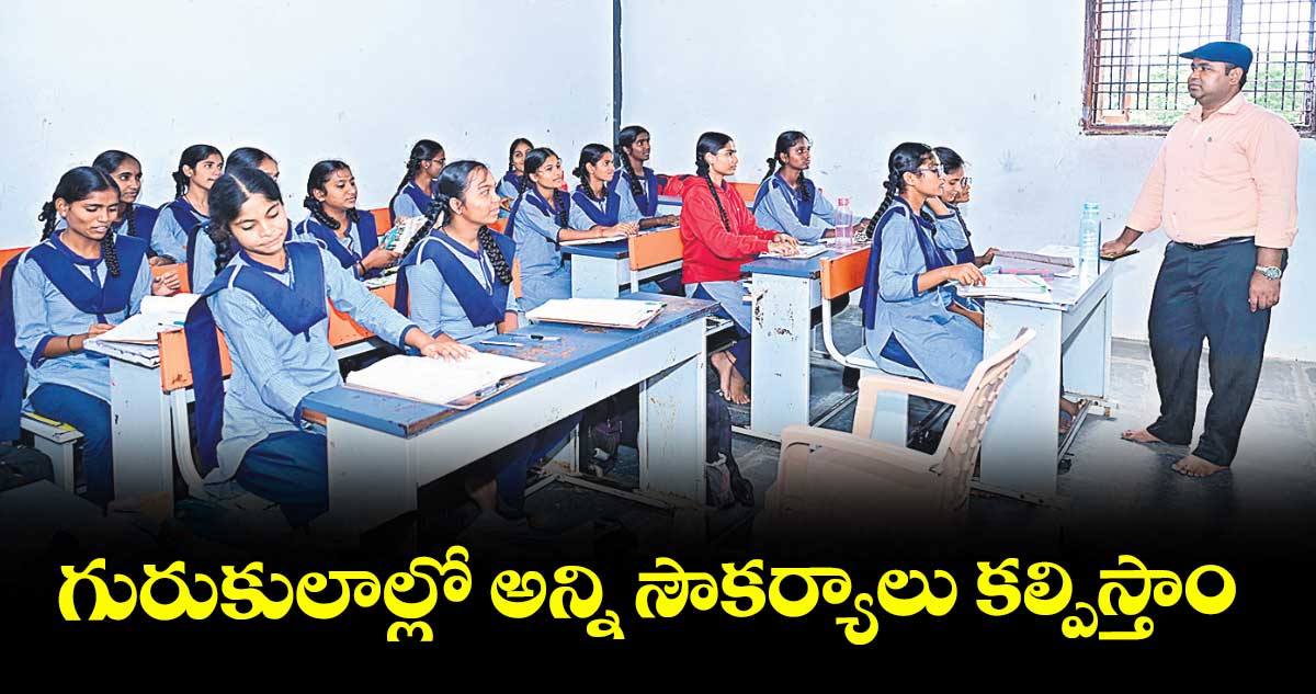 గురుకులాల్లో అన్ని సౌకర్యాలు కల్పిస్తాం : కలెక్టర్ రాహుల్ రాజ్