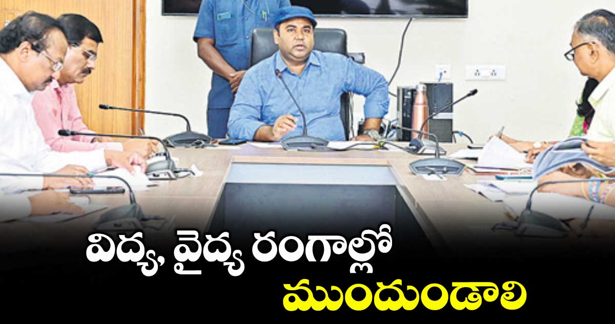  విద్య, వైద్య రంగాల్లో ముందుండాలి : కలెక్టర్ రాహుల్ రాజ్