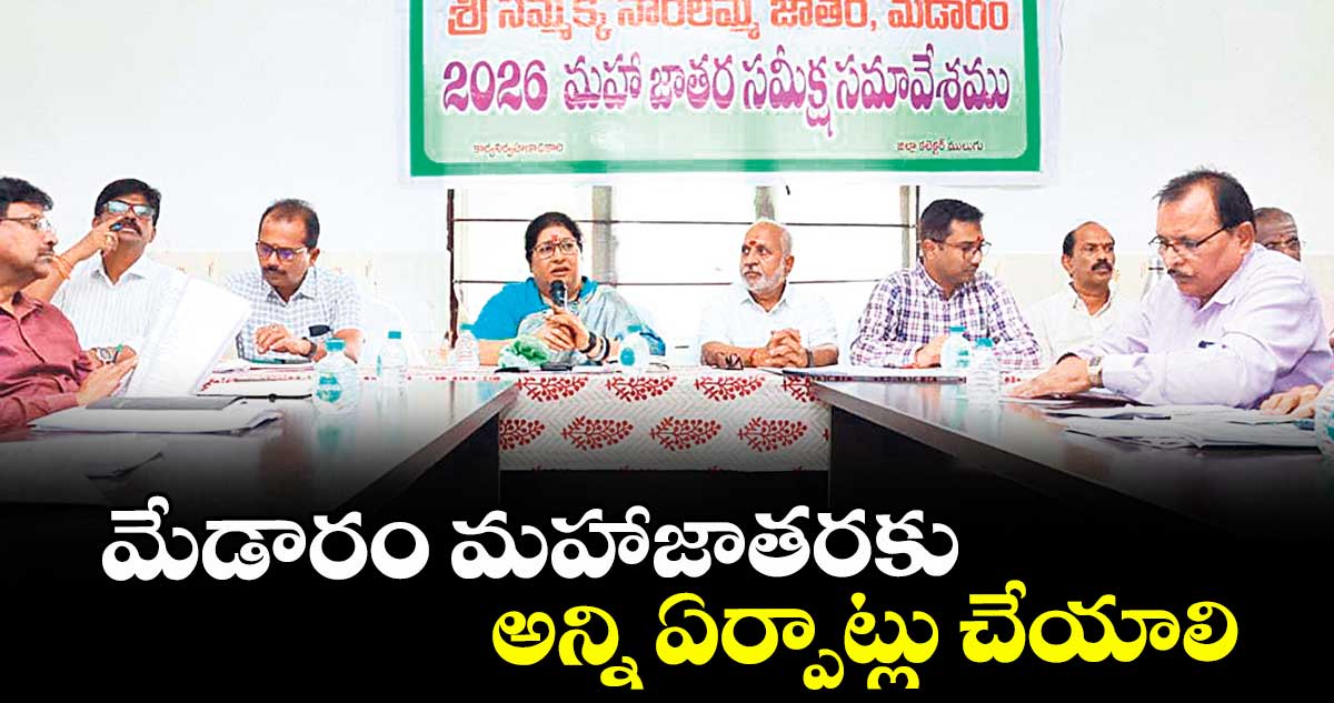 మేడారం మహాజాతరకు అన్ని ఏర్పాట్లు చేయాలి : దేవాదాయ శాఖ ప్రధాన కార్యదర్శి శైలజా రామయ్యర్