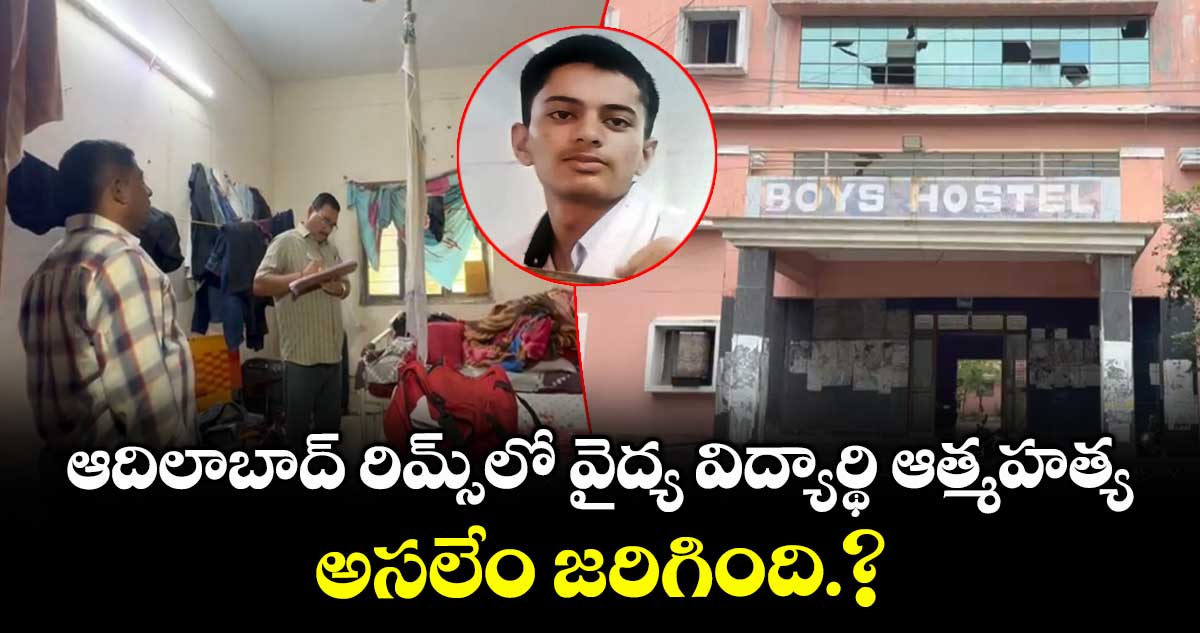ఆదిలాబాద్ రిమ్స్ లో వైద్య విద్యార్థి ఆత్మహత్య..అసలేం జరిగింది.?