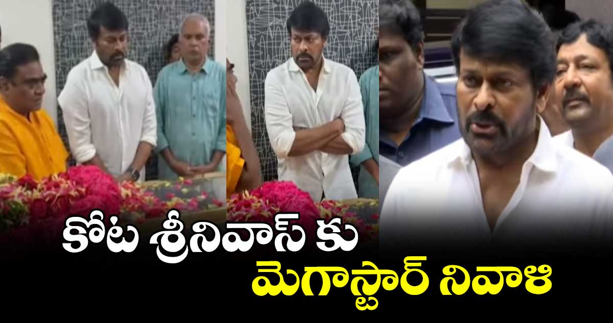 కోట శ్రీనివాస్ కు మెగాస్టార్ చిరంజీవి నివాళి