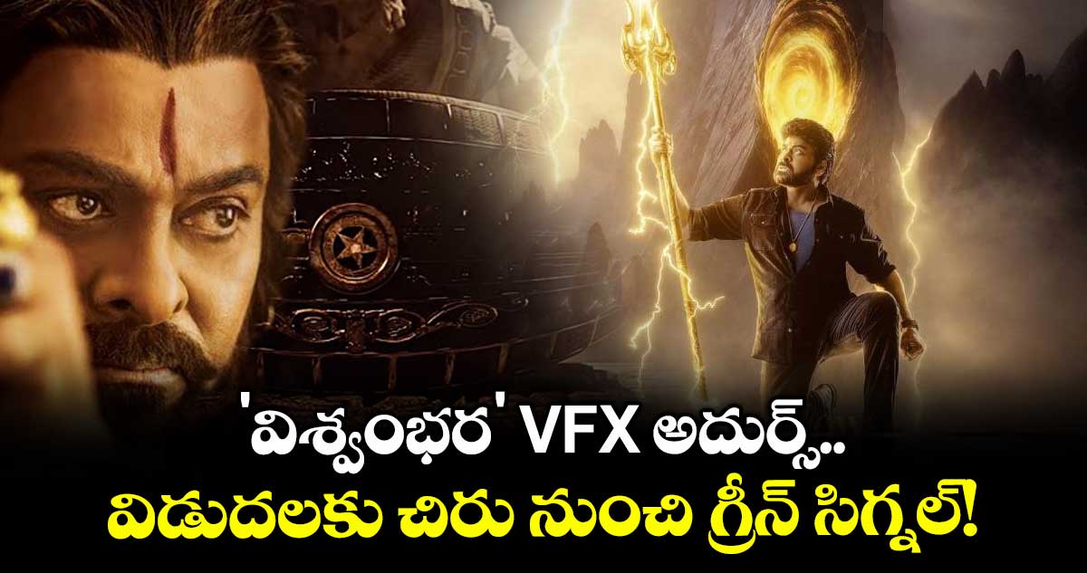 Chiranjeevi : 'విశ్వంభర' VFX అదుర్స్.. విడుదలకు చిరు నుంచి గ్రీన్ సిగ్నల్!