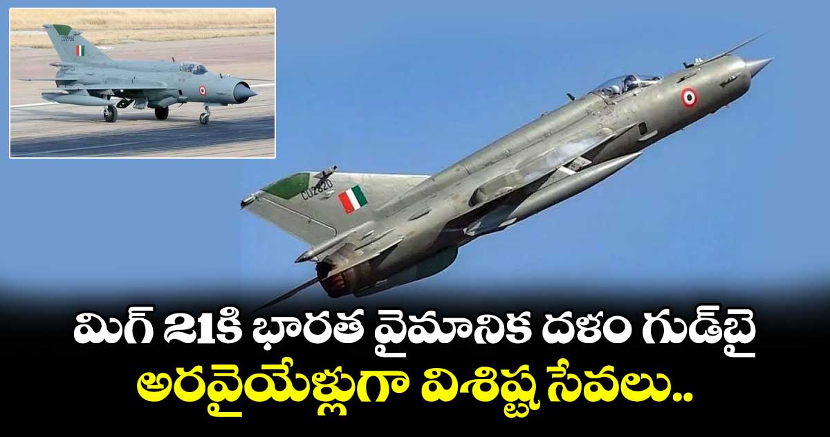 మిగ్ 21కి భారత వైమానిక దళం గుడ్బై..అరవైయేళ్లుగా విశిష్ట సేవలు..