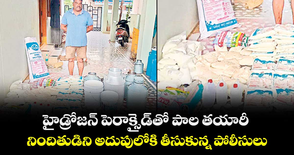 హైడ్రోజన్ పెరాక్సైడ్తో పాల తయారీ ..నిందితుడిని అదుపులోకి తీసుకున్న పోలీసులు