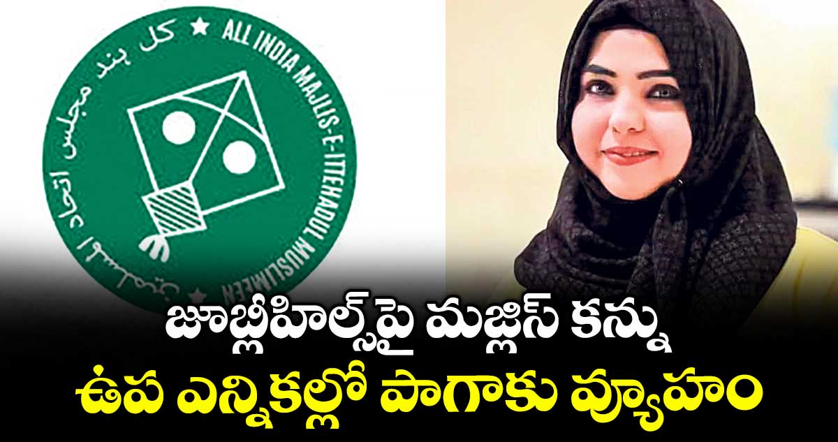 జూబ్లీహిల్స్ పై  మజ్లిస్ కన్ను .. ఉప ఎన్నికల్లో పాగాకు వ్యూహం