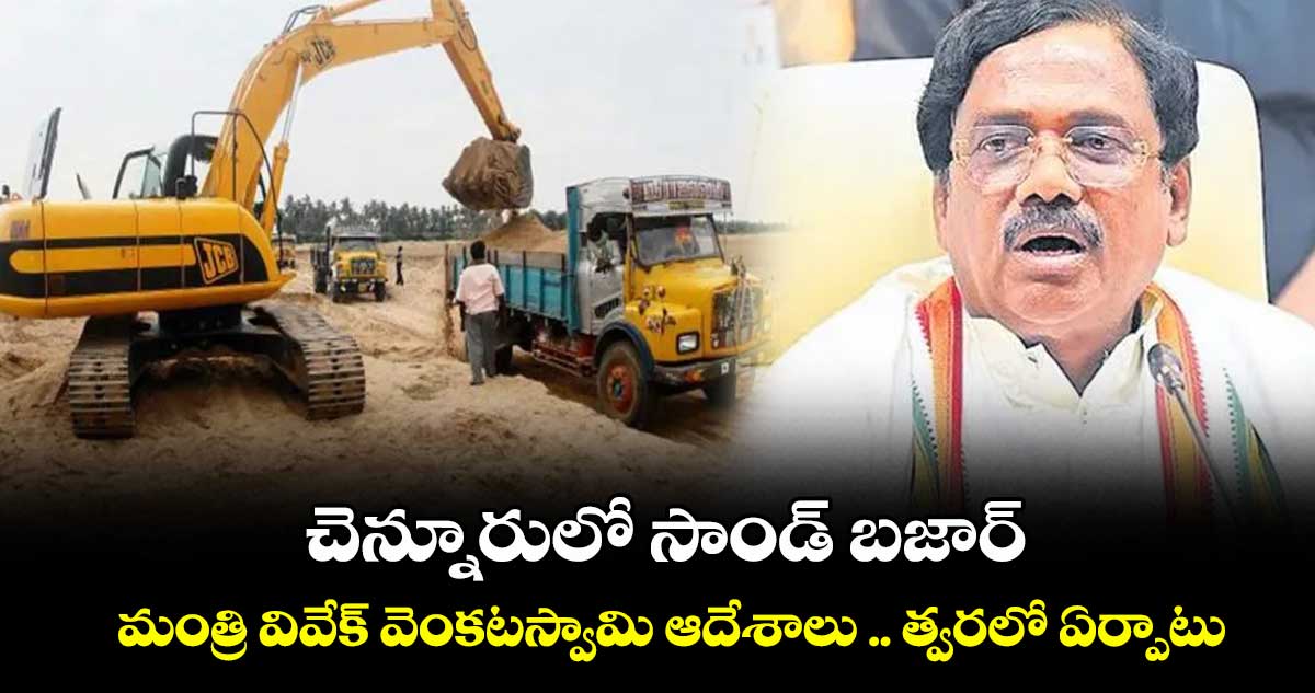 చెన్నూరులో సాండ్ బజార్ .. మంత్రి వివేక్ వెంకటస్వామి ఆదేశాలు .. త్వరలో ఏర్పాటు