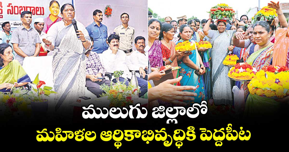 ములుగు జిల్లాలో మహిళల ఆర్థికాభివృద్ధికి పెద్దపీట : మంత్రి సీతక్క