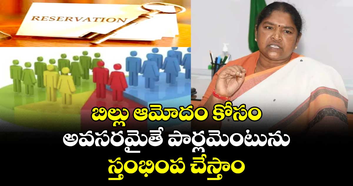 బిల్లు ఆమోదం కోసం అవసరమైతే పార్లమెంటును స్తంభింప చేస్తాం : మంత్రి సీతక్క