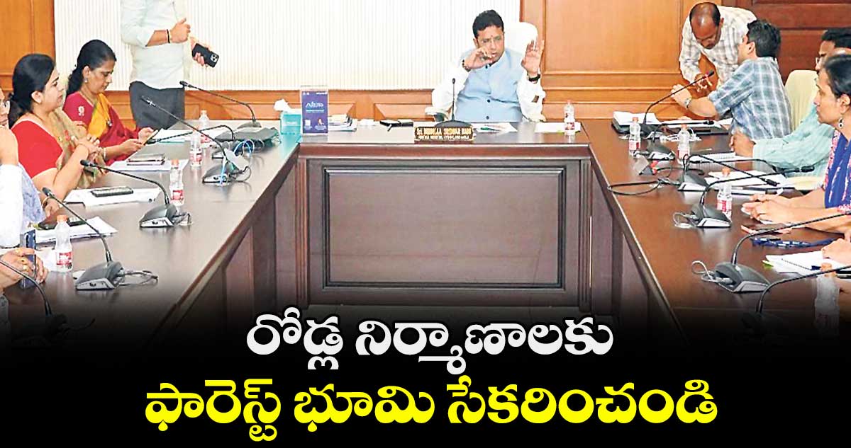 రోడ్ల నిర్మాణాలకు ఫారెస్ట్ భూమి సేకరించండి