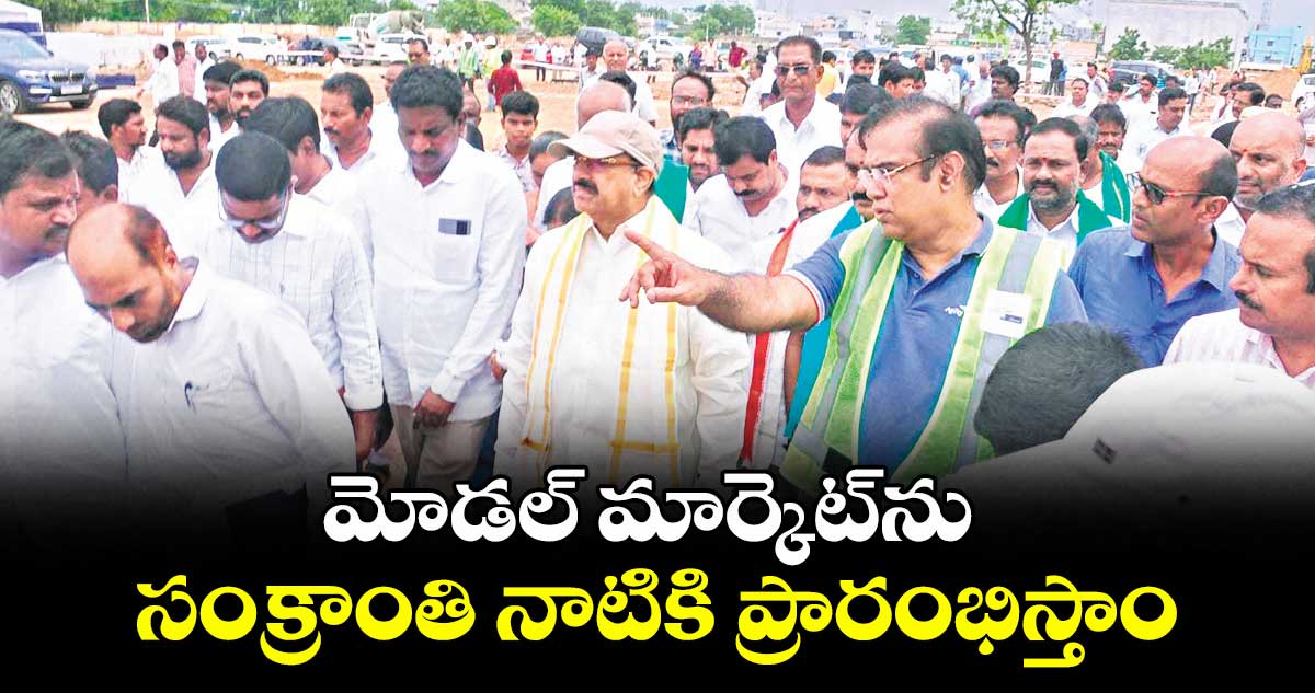 మోడల్ మార్కెట్ను సంక్రాంతి నాటికి ప్రారంభిస్తాం : మంత్రి తుమ్మల