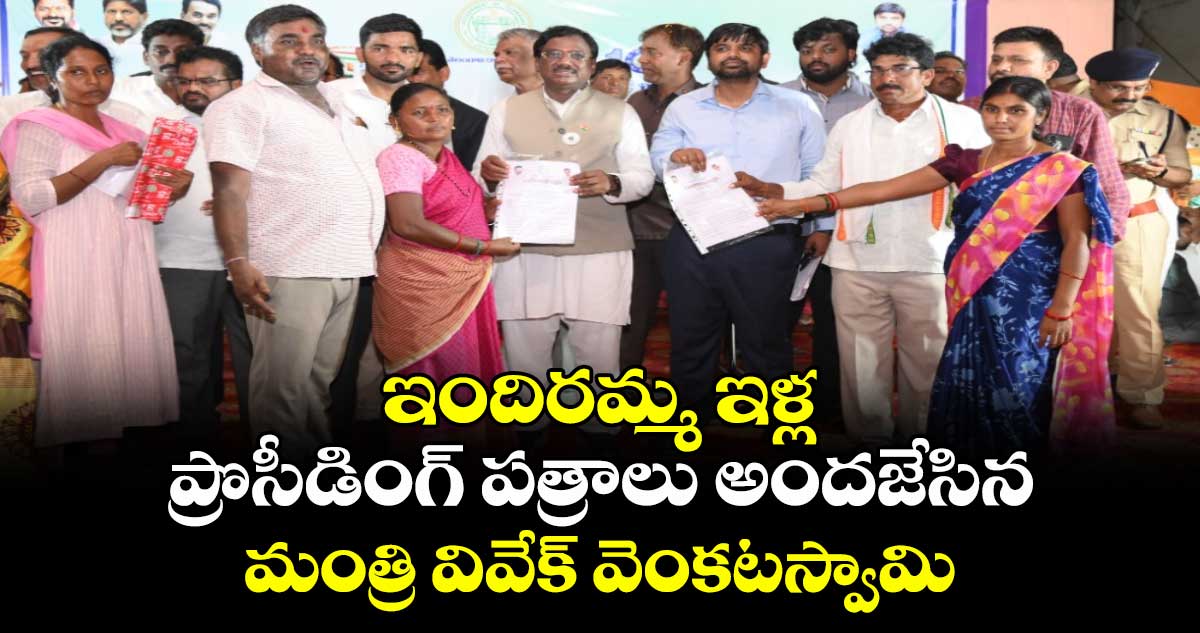 ఇందిరమ్మ ఇళ్ల ప్రొసీడింగ్ పత్రాలు అందజేసిన మంత్రి వివేక్ వెంకటస్వామి