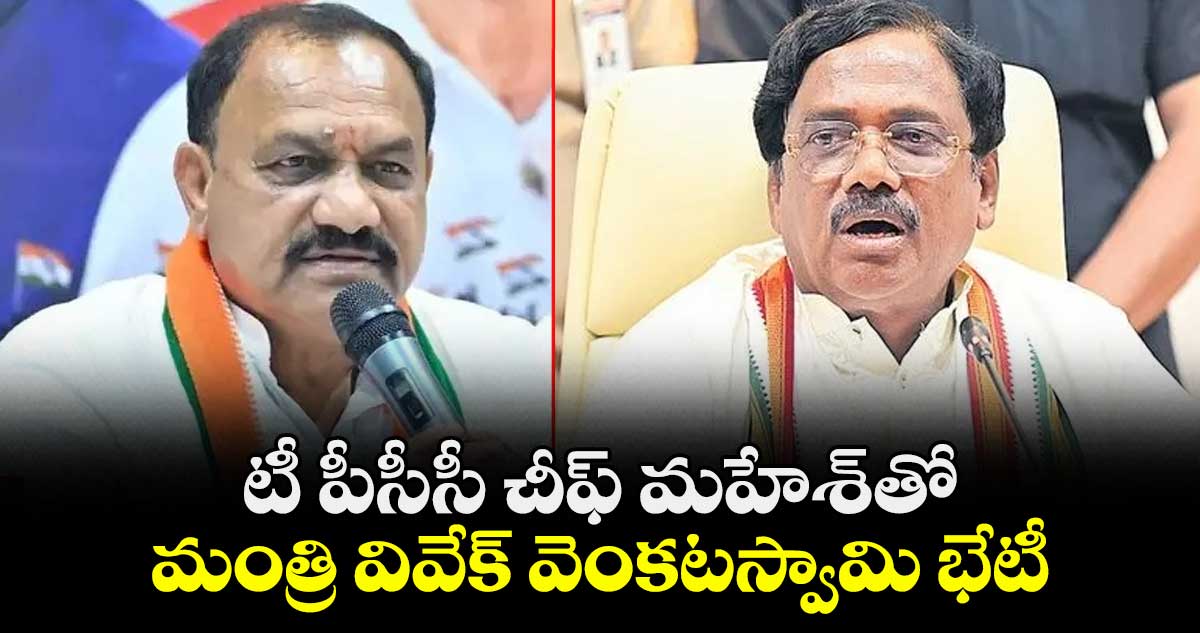 టీ పీసీసీ చీఫ్ మహేశ్తో మంత్రి వివేక్ వెంకటస్వామి భేటీ