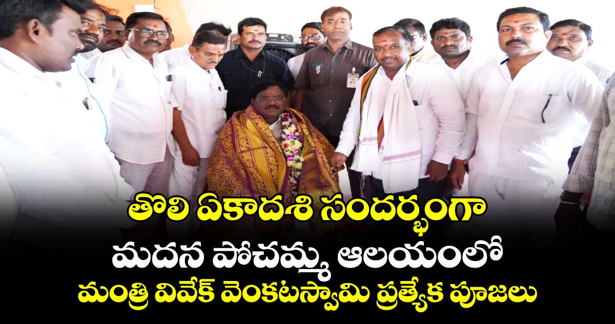 తొలి ఏకాదశి సందర్భంగా మదన పోచమ్మ ఆలయంలో మంత్రి వివేక్ వెంకటస్వామి ప్రత్యేక పూజలు