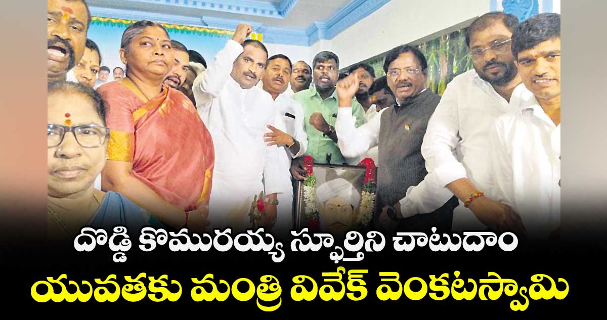 దొడ్డి కొమురయ్య స్ఫూర్తిని చాటుదాం..యువతకు మంత్రి వివేక్ వెంకటస్వామి పిలుపు
