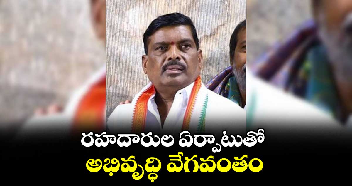 రహదారుల ఏర్పాటుతో అభివృద్ధి వేగవంతం : ఎమ్మెల్యే మహిపాల్ రెడ్డి