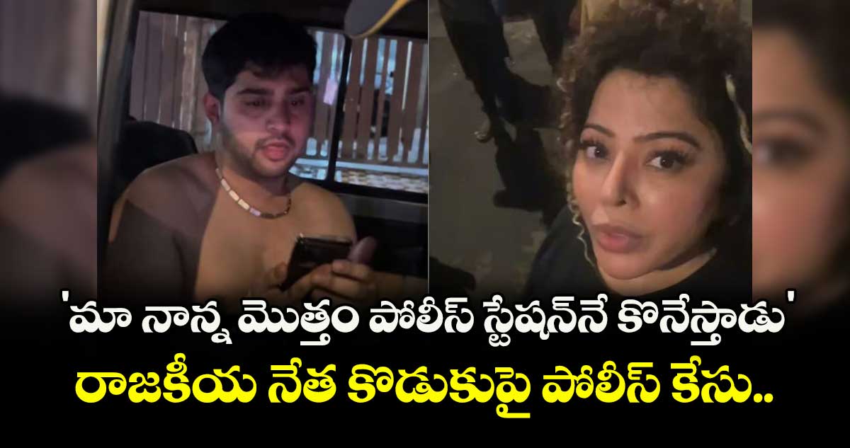 'మా నాన్న మొత్తం పోలీస్ స్టేషన్నే కొనేస్తాడు': రాజకీయ నేత కొడుకుపై పోలీస్ కేసు..
