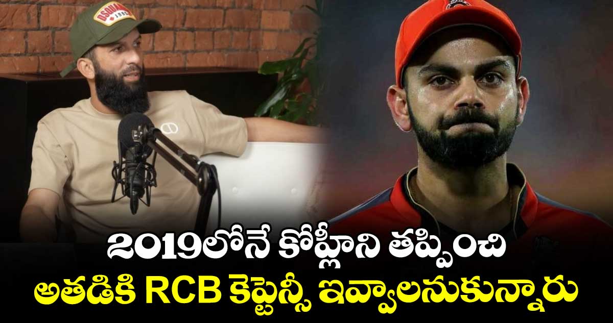 Moeen Ali: 2019లోనే కోహ్లీని తప్పించి అతడికి RCB కెప్టెన్సీ ఇవ్వాలనుకున్నారు: మొయిన్ అలీ