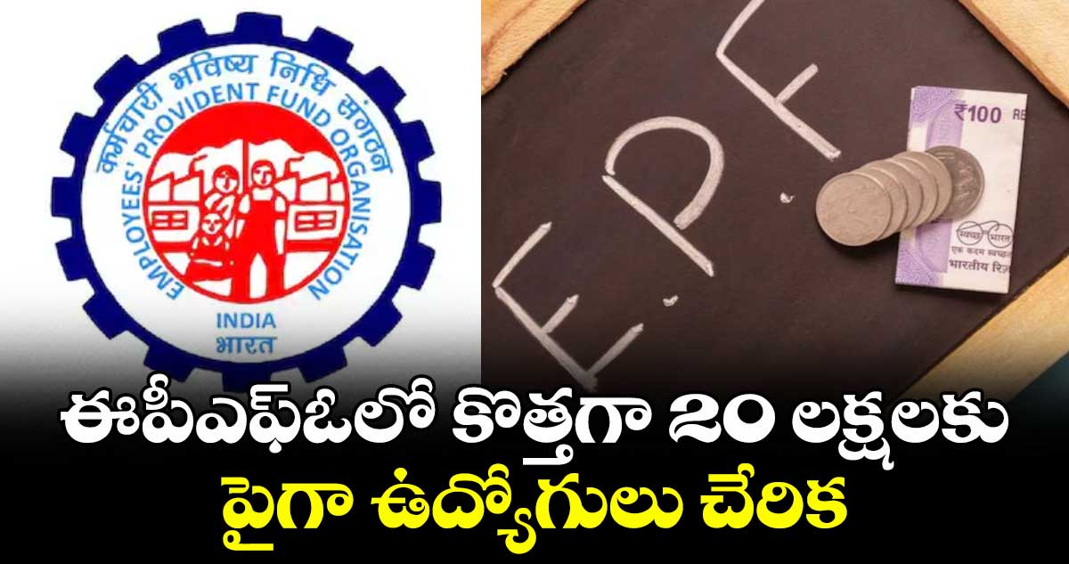 ఈపీఎఫ్ఓలో కొత్తగా 20 లక్షలకు పైగా ఉద్యోగులు చేరిక
