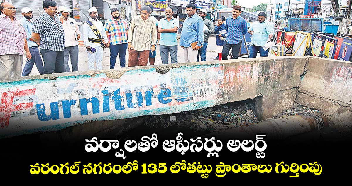 వర్షాలతో ఆఫీసర్లు అలర్ట్ .. వరంగల్ నగరంలో 135 లోతట్టు ప్రాంతాలు గుర్తింపు