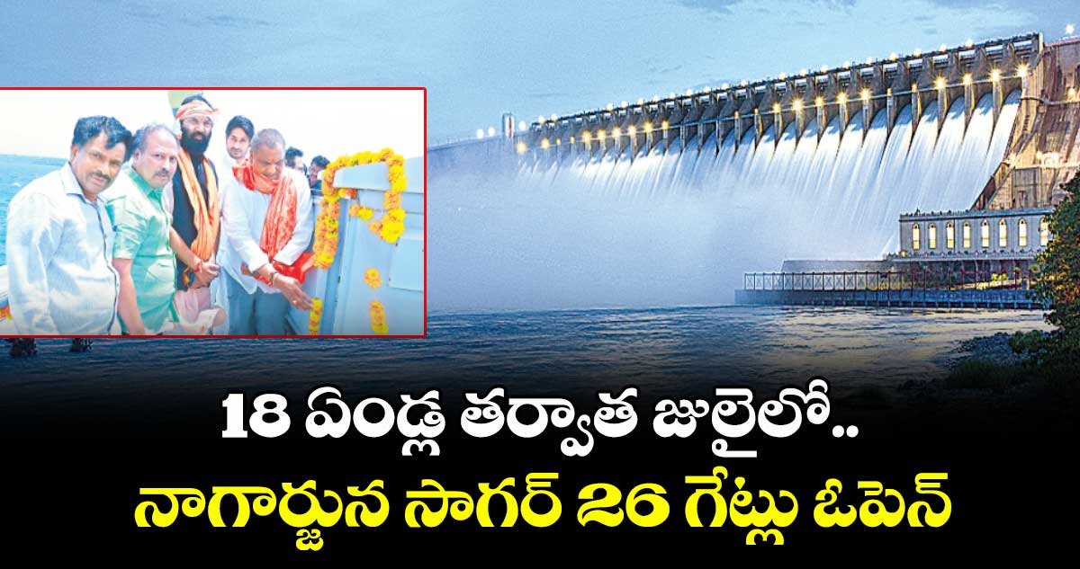  18 ఏండ్ల తర్వాత  జులైలో నాగార్జున సాగర్ 26 గేట్లు ఓపెన్