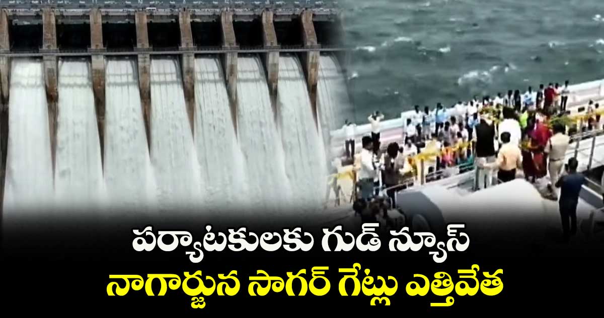 పర్యాటకులకు గుడ్ న్యూస్: నాగార్జున సాగర్ గేట్లు ఎత్తివేత