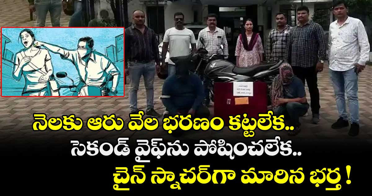 నెలకు ఆరు వేల భరణం కట్టలేక.. సెకండ్ వైఫ్⁭ను పోషించలేక.. చైన్ స్నాచర్⁭గా మారిన భర్త !